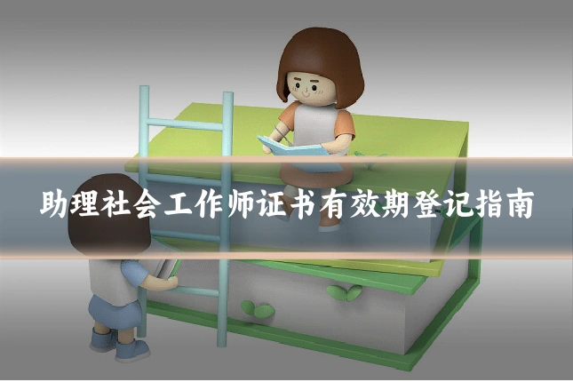 助理社会工作师证书有效期登记指南