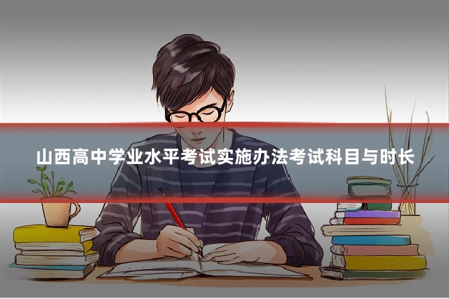 山西高中学业水平考试实施办法考试科目与时长