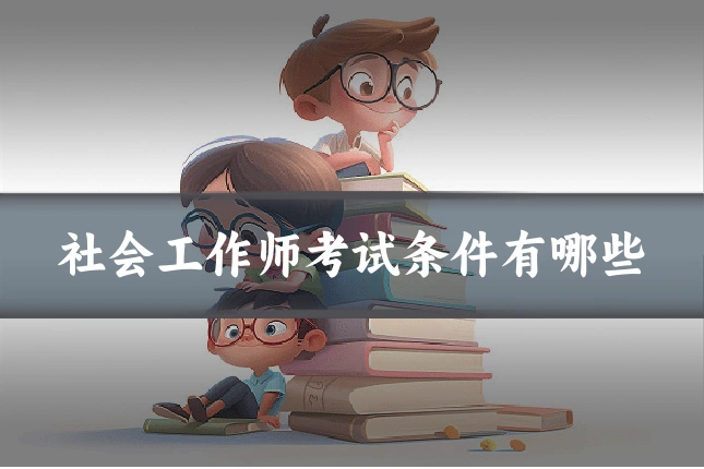 社会工作师考试条件有哪些