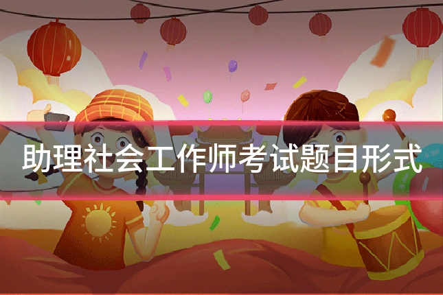 助理社会工作师考试题目形式