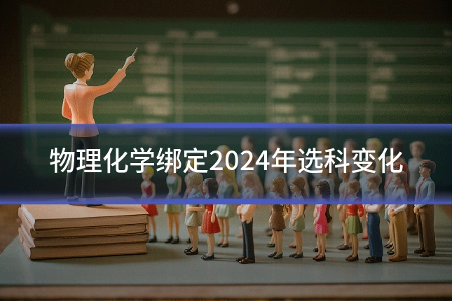 物理化学绑定2024年选科变化