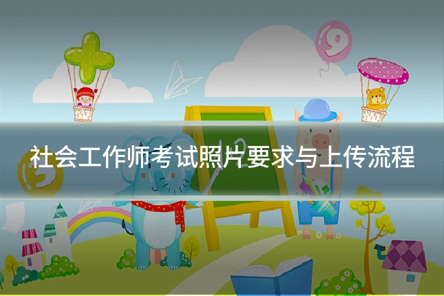 社会工作师考试照片要求与上传流程