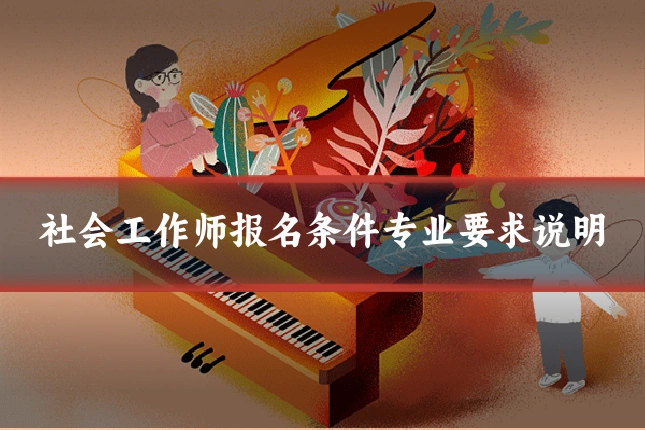 社会工作师报名条件专业要求说明