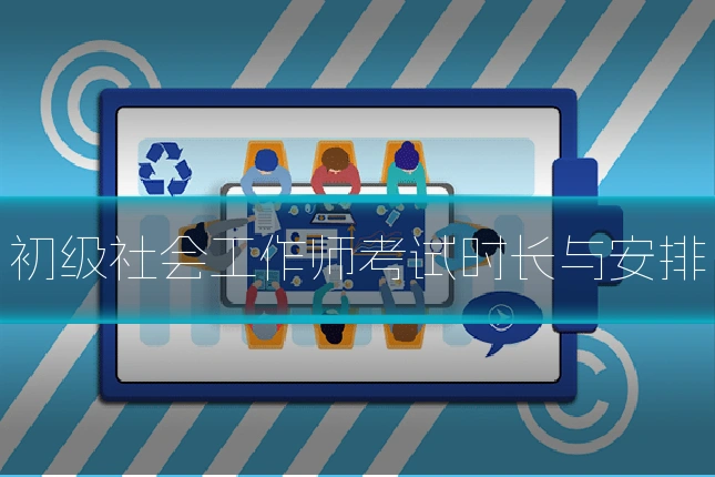 初级社会工作师考试时长与安排