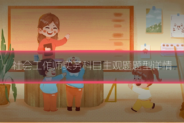 社会工作师实务科目主观题题型详情