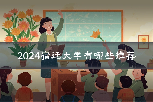 2024宿迁大学有哪些推荐