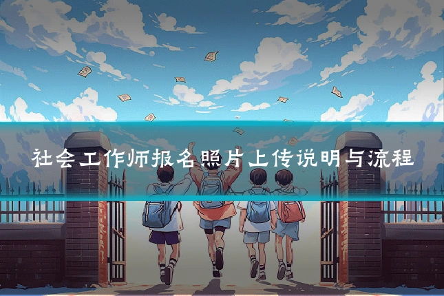 社会工作师报名照片上传说明与流程