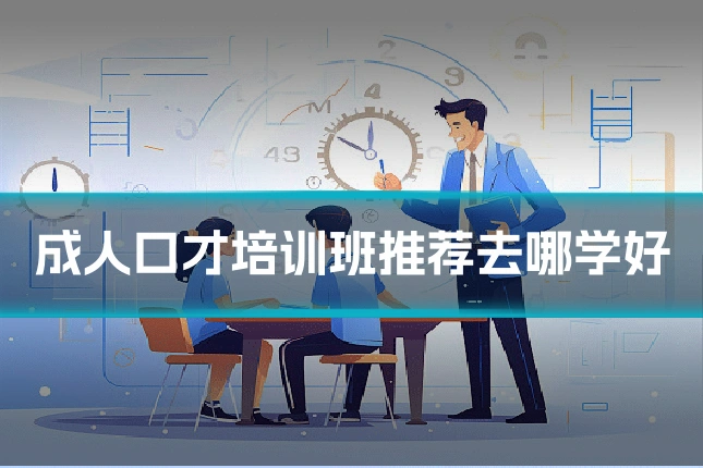 成人口才培训班推荐去哪学好