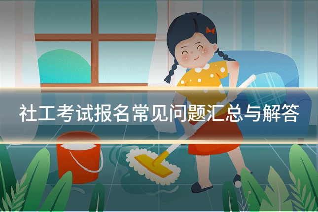 社工考试报名常见问题汇总与解答
