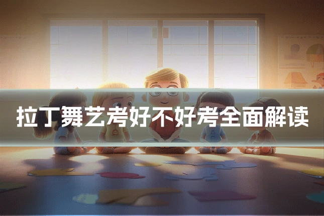 拉丁舞艺考好不好考全面解读