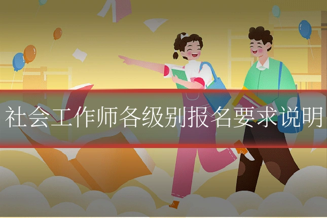 社会工作师各级别报名要求说明