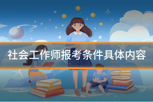 社会工作师报考条件具体内容