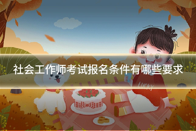 社会工作师考试报名条件有哪些要求