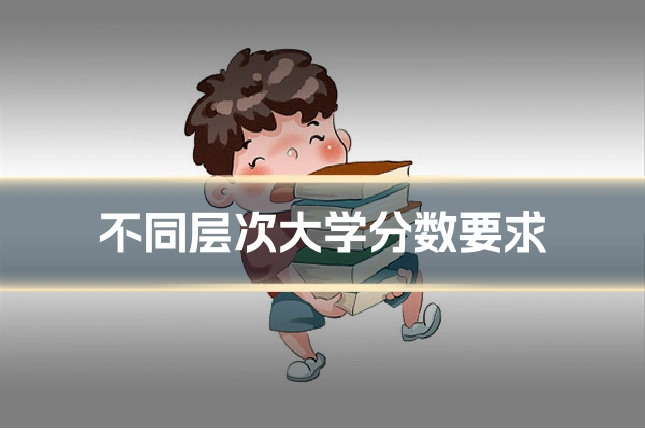 不同层次大学分数要求