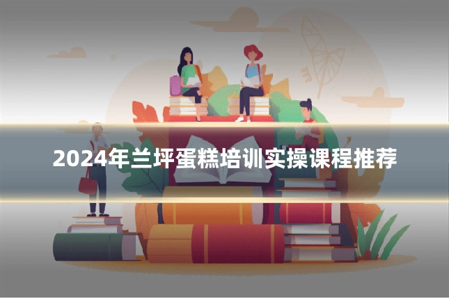 2024年兰坪蛋糕培训实操课程推荐