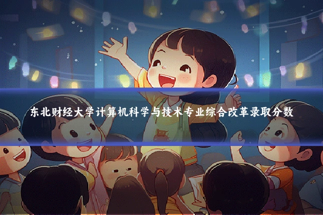 东北财经大学计算机科学与技术专业综合改革录取分数
