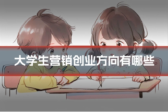 大学生营销创业方向有哪些
