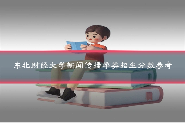 东北财经大学新闻传播学类招生分数参考