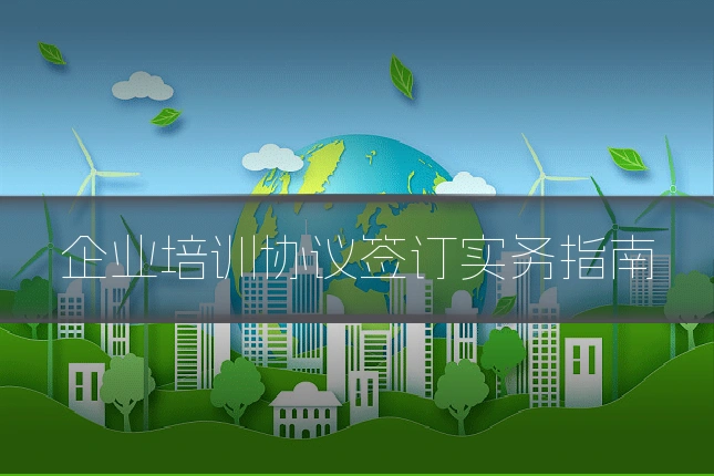 企业培训协议签订实务指南