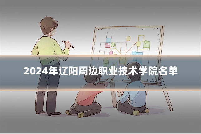 2024年辽阳周边职业技术学院名单