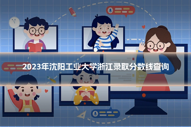 2023年沈阳工业大学浙江录取分数线查询