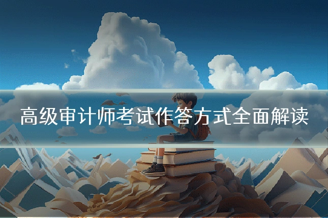 高级审计师考试作答方式全面解读