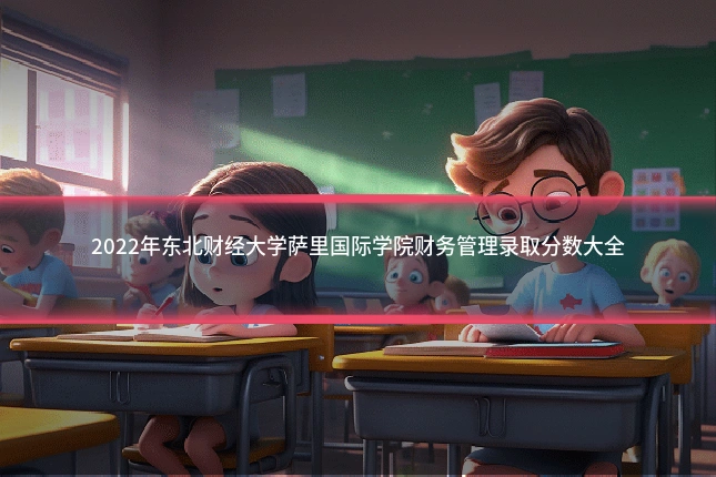 2022年东北财经大学萨里国际学院财务管理录取分数大全