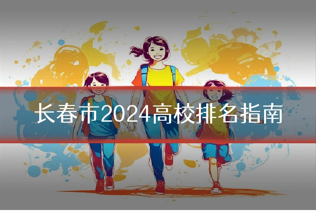 长春市2024高校排名指南