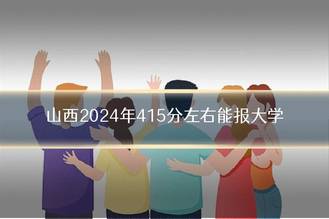山西2024年415分左右能报大学