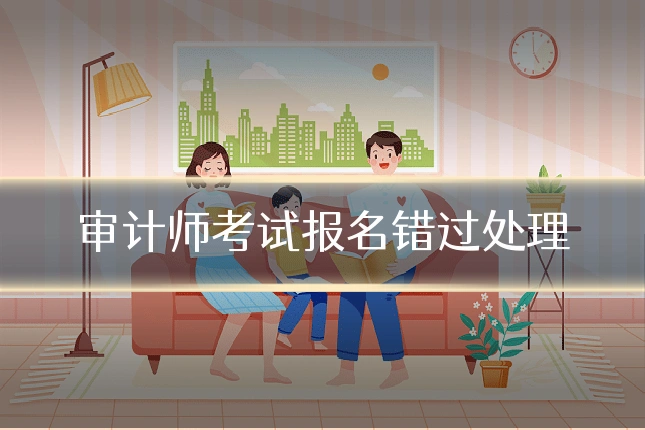 审计师考试报名错过处理