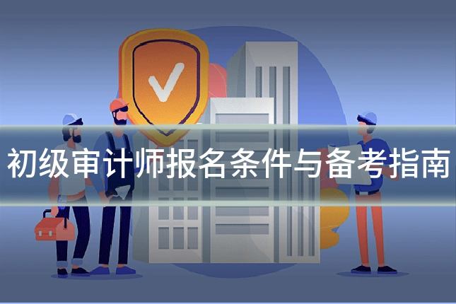 初级审计师报名条件与备考指南