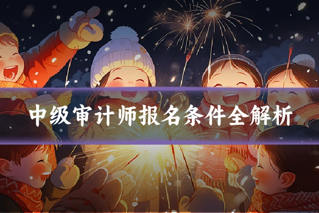 中级审计师报名条件全解析