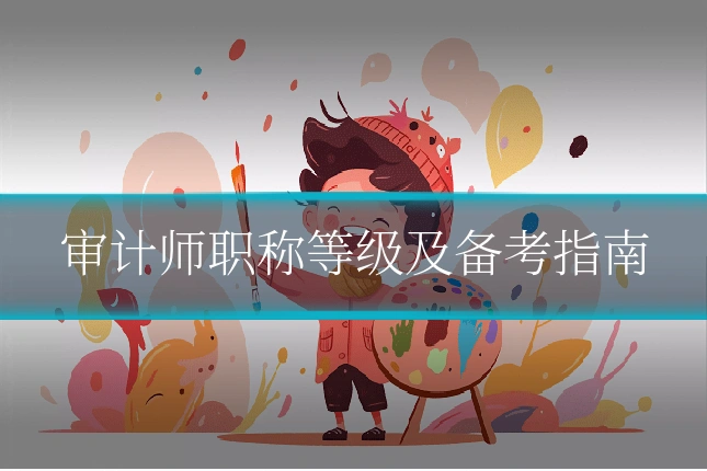 审计师职称等级及备考指南