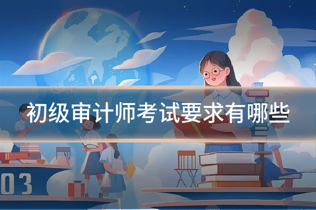 初级审计师考试要求有哪些