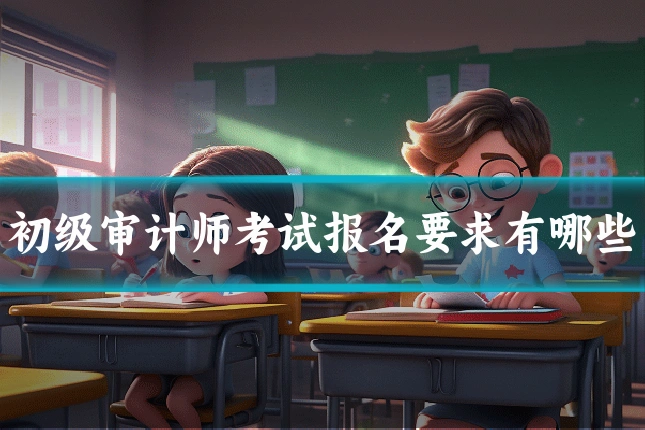 初级审计师考试报名要求有哪些