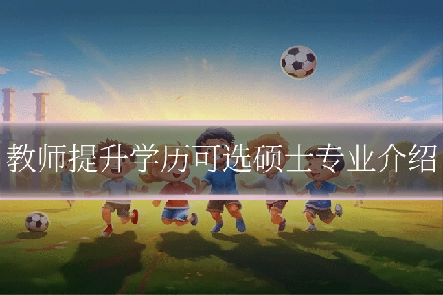 教师提升学历可选硕士专业介绍