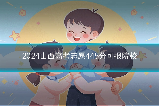 2024山西高考志愿445分可报院校