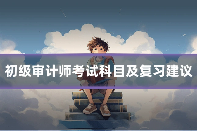 初级审计师考试科目及复习建议
