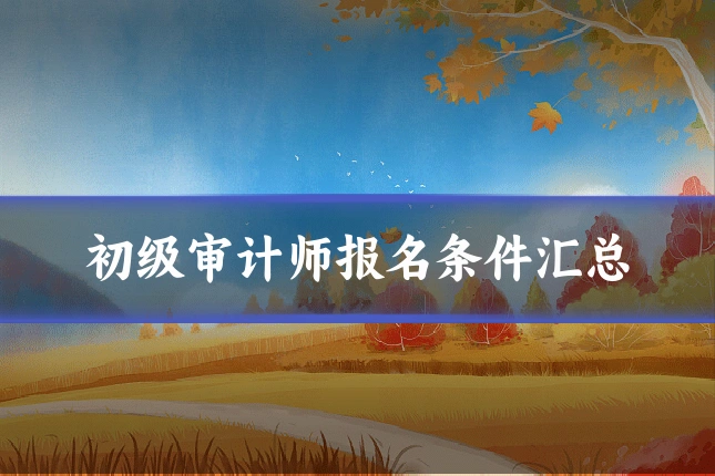 初级审计师报名条件汇总