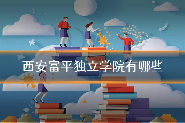 西安富平独立学院有哪些