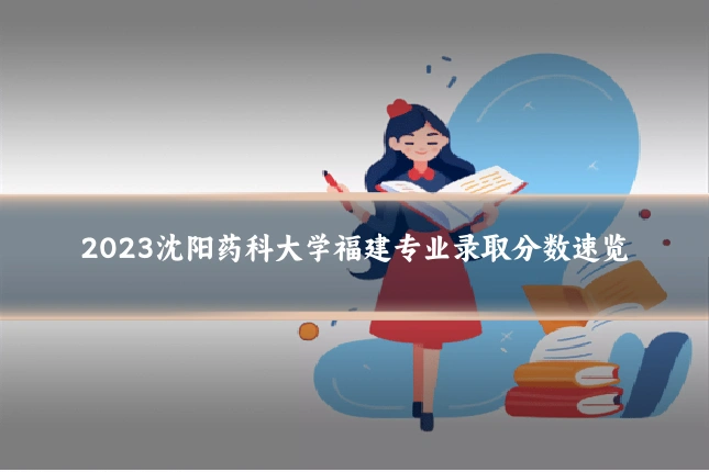 2023沈阳药科大学福建专业录取分数速览