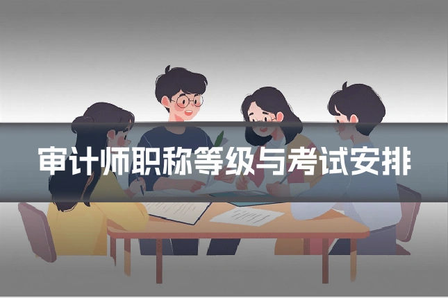 审计师职称等级与考试安排