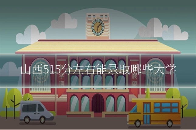 山西515分左右能录取哪些大学