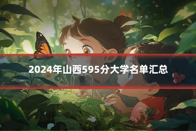 2024年山西595分大学名单汇总