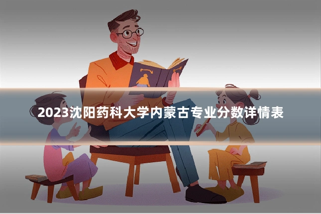 2023沈阳药科大学内蒙古专业分数详情表