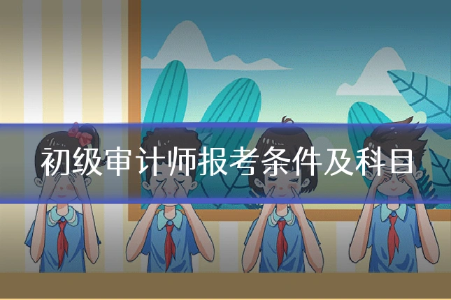 初级审计师报考条件及科目