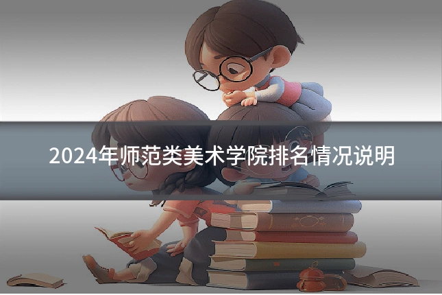 2024年师范类美术学院排名情况说明