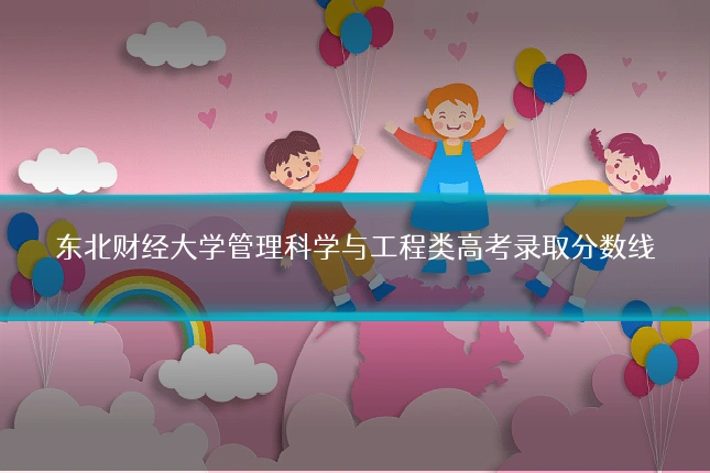 东北财经大学管理科学与工程类高考录取分数线