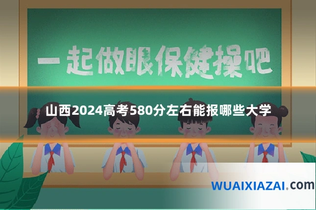 山西2024高考580分左右能报哪些大学