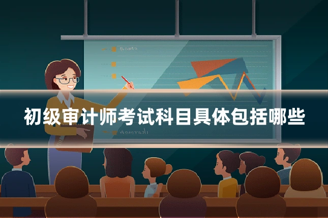 初级审计师考试科目具体包括哪些